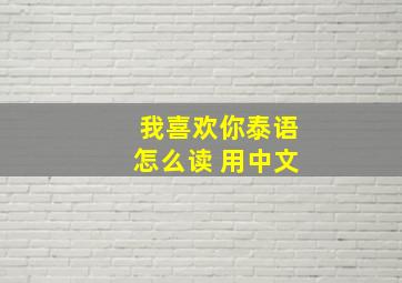 我喜欢你泰语怎么读 用中文